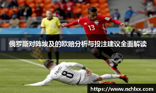 俄罗斯对阵埃及的欧赔分析与投注建议全面解读