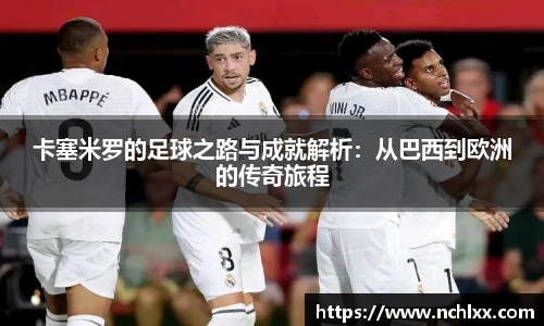 卡塞米罗的足球之路与成就解析：从巴西到欧洲的传奇旅程